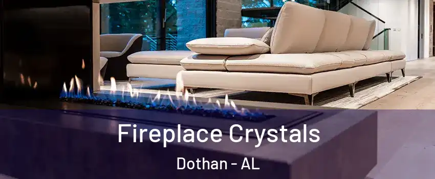  Fireplace Crystals Dothan - AL