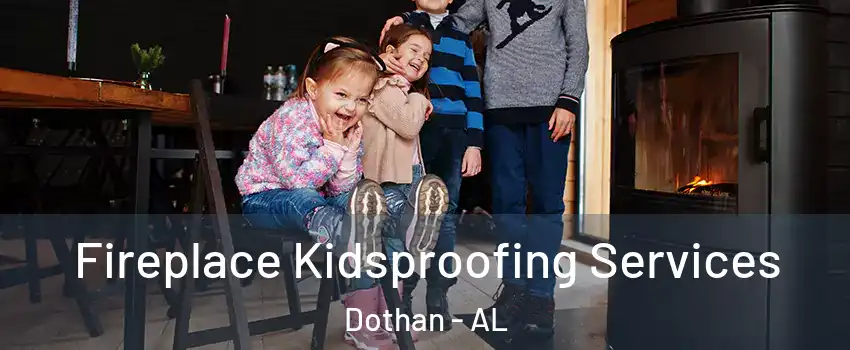  Fireplace Kidsproofing Services Dothan - AL