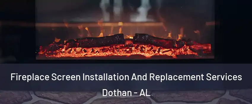  Fireplace Screen Installation And Replacement Services Dothan - AL