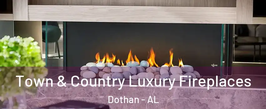  Town & Country Luxury Fireplaces Dothan - AL